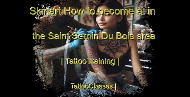 Skinart How to become a  in the Saint Sernin Du Bois area | TattooTraining | TattooClasses | SkinartTraining-France